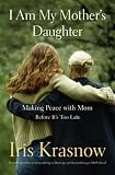 I Am My Mother's Daughter: Making Peace with Mom--Before It's Too Late
