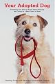 Your Adopted Dog: Everything You Need to Know about Rescuing and Caring for a Best Friend in Need
