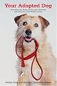 Your Adopted Dog: Everything You Need to Know about Rescuing and Caring for a Best Friend in Need