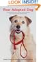 Your Adopted Dog: Everything You Need to Know about Rescuing and Caring for a Best Friend in Need