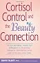 Cortisol Control and the Beauty Connection: The All-Natural, Inside-Out Approach to Reversing Wrinkles, Preventing Acne and Improving Skin Tone