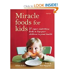 Miracle Foods for Kids: 25 Super-Nutritious Foods to Keep Your Kids in Great Health