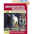Groundwork Training for your Horse: Develop a Deeper Bond with Your Horse Through a Range of Exercises and Games by Lesley Bayley