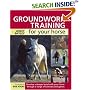 Groundwork Training for Your Horse: Develop a Deeper Bond with Your Horse Through a Range of Exercises and Games