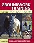 Groundwork Training for your Horse: Develop a Deeper Bond with Your Horse Through a Range of Exercises and Games