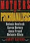 Mothers of Psychoanalysis: Helene Deutsch, Karen Horney, Anna Freud, Melanie Klein