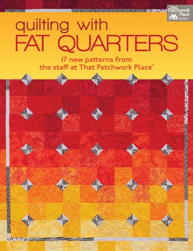 Quilting with Fat Quarters: 17 New Patterns from the Staff at That Patchwork PlaceÂ®