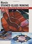Basic Stained Glass Making: All the Skills and Tools You Need to Get Started (Stackpole Basics)