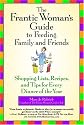 The Frantic Woman's Guide to Feeding Family and Friends: Shopping Lists, Recipes, and Tips for Every Dinner of the Year