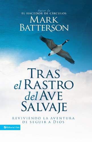 Tras el rastro del ave salvaje: Reviviendo la aventura de seguir a Dios (Spanish Edition)