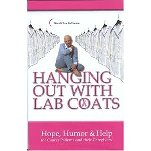 Hanging Out With Lab Coats: Hope, Humor & Help for Cancer Patients and their Caregivers