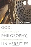 God, Philosophy, Universities: A Selective History of the Catholic Philosophical Tradition