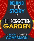 The Forgotten Garden: Behind the Story - The Undisclosed Story Behind the Curtains (A Background Information Book Companion)