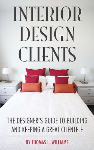 Interior Design Clients: The Designer's Guide to Building and Keeping a Great Clientele