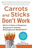 Carrots and Sticks Don't Work: Build a Culture of Employee Engagement with the Principles of RESPECT