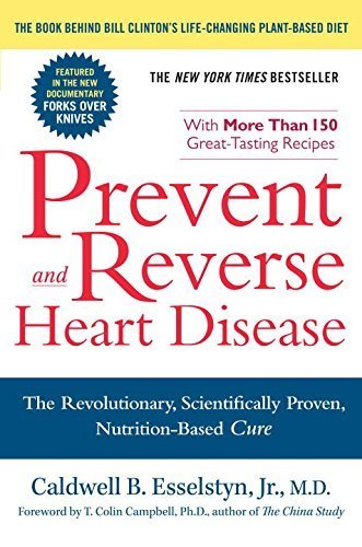 Prevent and Reverse Heart Disease: The Revolutionary, Scientifically Proven, Nutrition-Based Cure by Caldwell B. Esselstyn Jr. (2008) Paperback