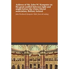Address of Mr. John W. Kempster on the great conflict between right and might before the Ulster liberal association, Belfast, Ireland