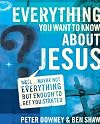 Everything You Want to Know about Jesus: Well Maybe Not Everything But Enough to Get You Started