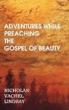 Adventures While Preaching the Gospel of Beauty