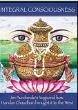 Integral Consciousness:  Sri Aurobindo`s Yoga and how Haridas Chaudhuri brought it to the West