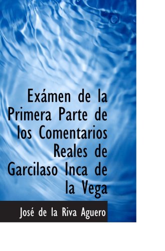 Exámen de la Primera Parte de los Comentarios Reales de Garcilaso Inca de la Vega