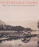 Picturesque Views : Mughul India In Nineteenth-century  Photography