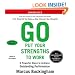 Go Put Your Strengths to Work: 6 Powerful Steps to Achieve Outstanding Performance