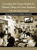 Counseling 21st Century Students for Optimal College and Career Readiness: A 9th-12th Grade Curriculum