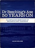 Dr Beeching's axe : 50 years on : illustrated memories of Britain's lost railways