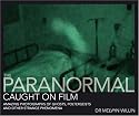 The Paranormal Caught on Film: Amazing Photographs of Ghosts, Poltergeists and Other Strange Phenomena