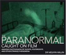 The Paranormal Caught on Film: Amazing Photographs of Ghosts, Poltergeists and Other Strange Phenomena
