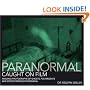The Paranormal Caught on Film: Amazing Photographs of Ghosts, Poltergeists and Other Strange Phenomena