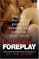 Fabulous Foreplay: The Sex Doctor's Guide to Teasing and Pleasing Your Lover