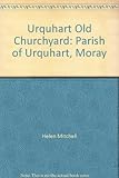 Monumental inscriptions : Urquhart old churchyard : Parish of Urquhart, Moray