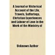 A Journal or Historical Account of the Life, Travels, Sufferings, Christian Experiences... by General Books