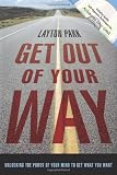 Get Out of Your Way: Unlocking the Power of Your Mind to Get What You Want