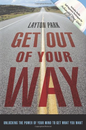 Get Out of Your Way: Unlocking the Power of Your Mind to Get What You Want