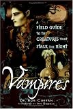 Vampires: A Field Guide to the Creatures That Stalk the Night