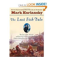 The Last Fish Tale: The Fate of the Atlantic and Survival in Gloucester, America's Oldest Fishing Port and Most Original Town