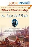 The Last Fish Tale: The Fate of the Atlantic and Survival in Gloucester, America's Oldest Fishing Port and Most Original Town