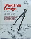 Wargame Design: The History, Production, and Use of Conflict Simulation Games (Strategy & tactics staff study)