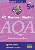 Business Studies AQA A2 Unit 5W: Business Report and Essay: Business Report and Essay (Student Unit Guides)