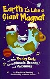 Earth Is Like a Giant Magnet: And Other Freaky Facts about Planets, Oceans, and Volcanoes (Freaky Facts)