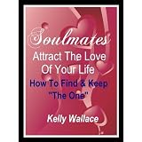 Soulmates - Attract The Love Of Your Life: How To Find & Keep "The One" (Intuitive Living)