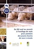 Du bl� seul ou associ� � l'ensilage de ma�s pour produire des jeunes bovins de race � viande