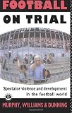 Football on trial : spectator violence and development in the football world