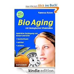 BioAging mit biologischen Vitalstoffen: Nat�rliche Verj�ngung von K�rper und Geist