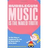Bubblegum Music is the Naked Truth: The Dark History of Prepubescent Pop, from the Banana Splits to Britney Spears
