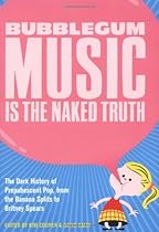 Bubblegum Music is the Naked Truth: The Dark History of Prepubescent Pop, from the Banana Splits to Britney Spears