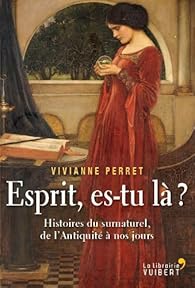 Esprit, es-tu là ? : Histoires du surnaturel, de l'Antiquité à nos jours par Perret